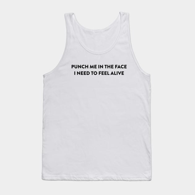 Punch Me In The Face, I Need To Feel Alive Tank Top by robin